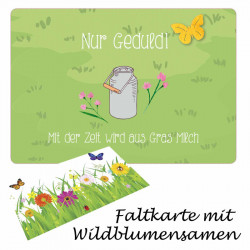 Nur Geduld! Mit der Zeit wird aus Gras Milch - Faltkarte mit echten Blumensamen